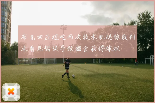 布克回应连吃两次技术犯规称裁判未看见错误导致掘金获得球权