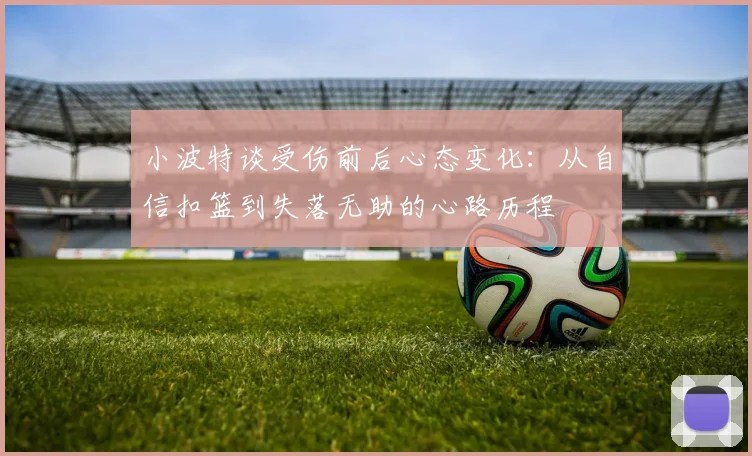 小波特谈受伤前后心态变化：从自信扣篮到失落无助的心路历程